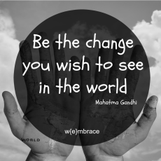 Be the change you wish to see in the world