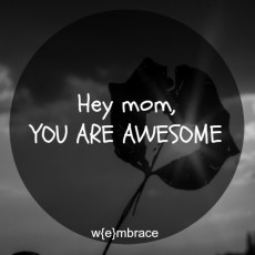 Hey mom, you are awesome